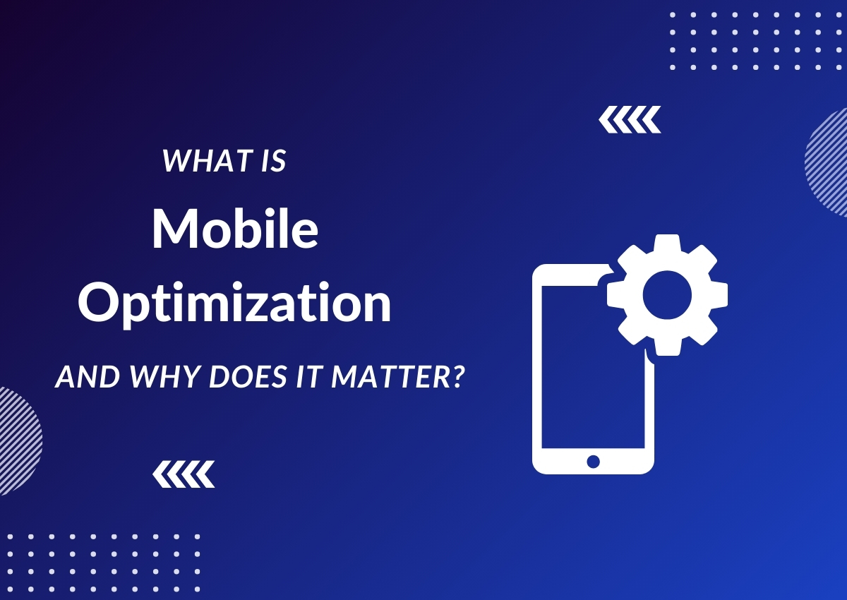What is Mobile Optimization and Why Does It Matter